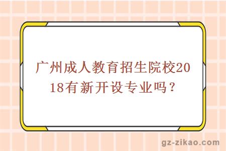 廣州成人教育招生院校2018有新開(kāi)設專(zhuān)業(yè)嗎？