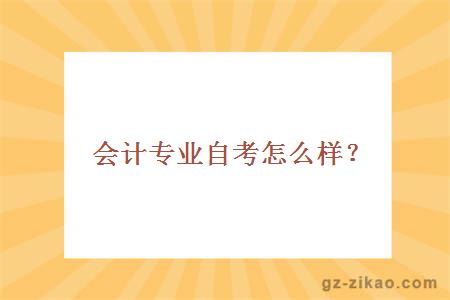 會(huì )計專(zhuān)業(yè)自考怎么樣？