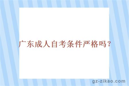 廣東成人自考條件嚴格嗎？