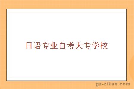 日語(yǔ)專(zhuān)業(yè)自考大專(zhuān)學(xué)校
