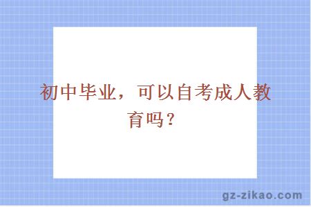 初中畢業(yè)，可以自考成人教育嗎？
