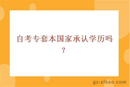 自考專(zhuān)套本國家承認學(xué)歷嗎？