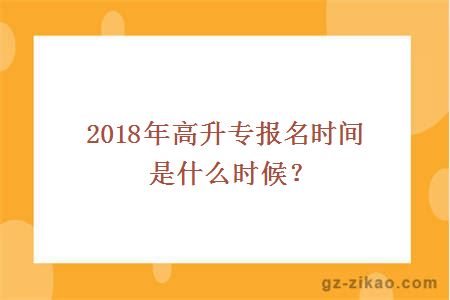 2018年高升專(zhuān)報名時(shí)間是什么時(shí)候？