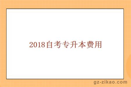 2018自考專(zhuān)升本費用