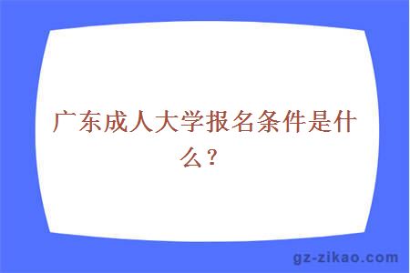 廣東成人大學(xué)報名條件是什么？