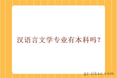 漢語(yǔ)言文學(xué)專(zhuān)業(yè)有本科嗎？