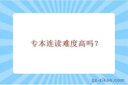 專(zhuān)本連讀難度