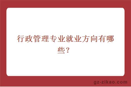 行政管理專(zhuān)業(yè)就業(yè)方向有哪些？