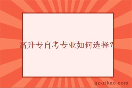 高升專(zhuān)自考專(zhuān)業(yè)如何選擇？