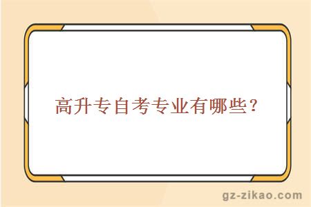 高升專(zhuān)自考專(zhuān)業(yè)有哪些？