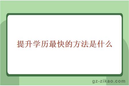 提升學(xué)歷最快的方法是什么