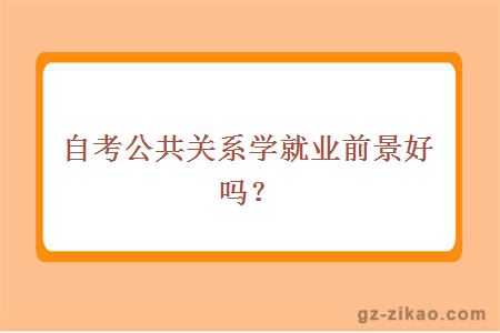 自考公共關(guān)系學(xué)就業(yè)前景好嗎？