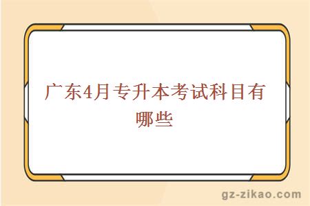 廣州4月專(zhuān)升本考試科目