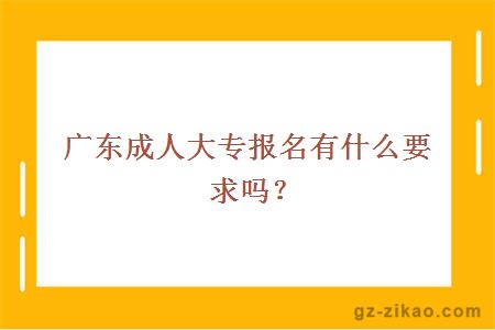 廣東成人大專(zhuān)報名有什么要求嗎？