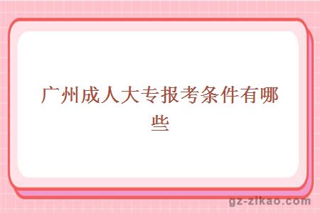 廣州成人大專(zhuān)報考條件有哪些