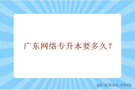 廣東網(wǎng)絡(luò )專(zhuān)升本