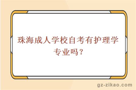 珠海成人學(xué)校自考有護理學(xué)專(zhuān)業(yè)嗎？