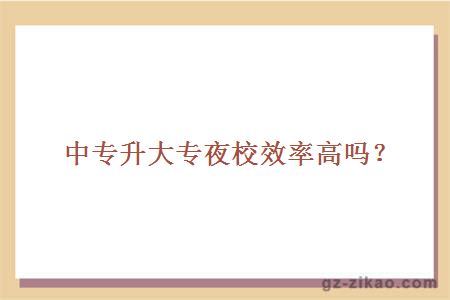 中專(zhuān)升大專(zhuān)夜校效率高嗎？