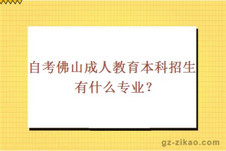 自考佛山成人教育本科招生專(zhuān)業(yè)