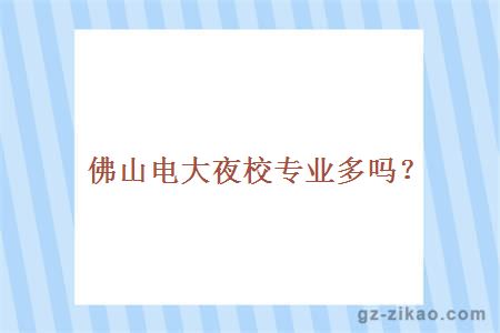 佛山電大夜校專(zhuān)業(yè)多嗎？