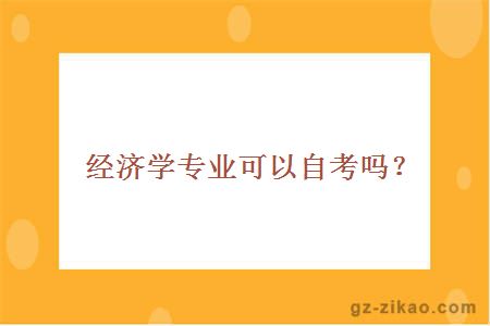 經(jīng)濟學(xué)專(zhuān)業(yè)可以自考嗎？