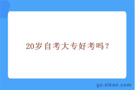 20歲自考大專(zhuān)好考嗎？