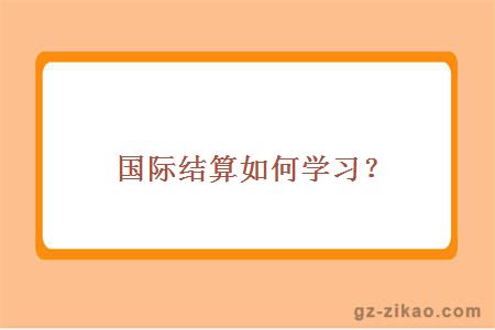 國際結算如何學(xué)習？