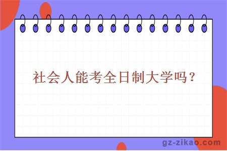 社會(huì )人能考全日制大學(xué)嗎？