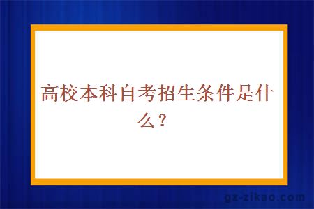 高校本科自考招生條件是什么？