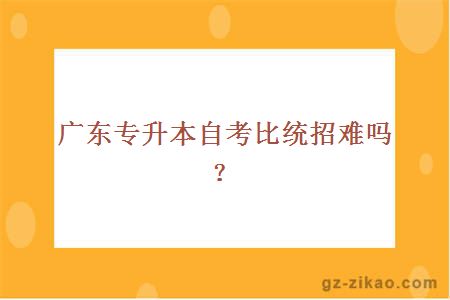 廣東專(zhuān)升本自考比統招難嗎？
