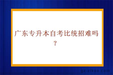 廣東專(zhuān)升本自考比統招難嗎