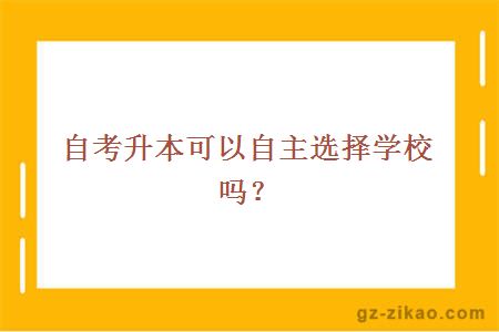 自考專(zhuān)升本可以自主選擇學(xué)校嗎