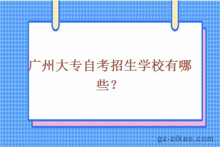 廣州大專(zhuān)自考招生學(xué)校有哪些？