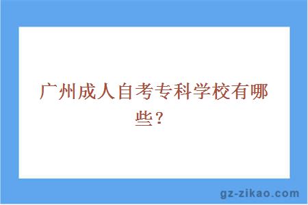 廣州成人自考專(zhuān)科學(xué)校有哪些？