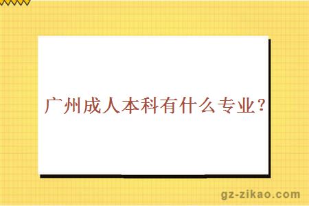 廣州成人本科有什么專(zhuān)業(yè)