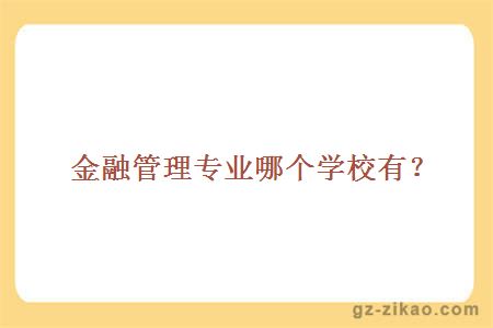 金融管理專(zhuān)業(yè)哪個(gè)學(xué)校有？