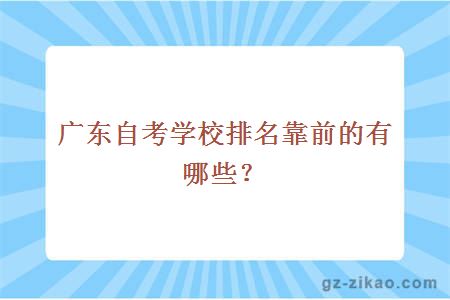 廣東自考學(xué)校排名靠前的有哪些
