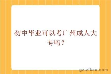 初中畢業(yè)可以考廣州成人大專(zhuān)嗎