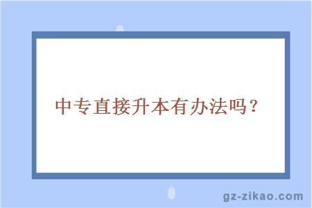中專(zhuān)直接升本科辦法