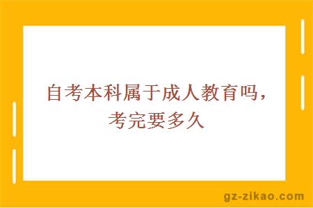 自考本科屬于成人教育嗎，考完要多久