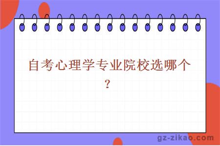 自考心理學(xué)專(zhuān)業(yè)院校選哪個(gè)？