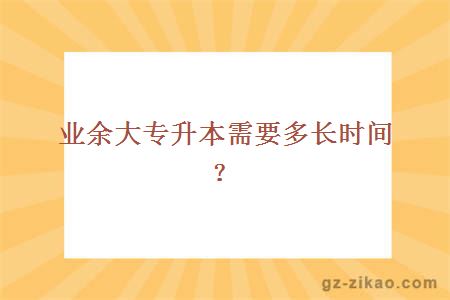 業(yè)余大專(zhuān)升本需要多長(cháng)時(shí)間