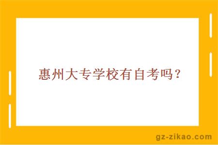 惠州大專(zhuān)學(xué)校有自考嗎？
