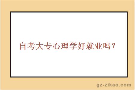 自考大專(zhuān)心理學(xué)就業(yè)