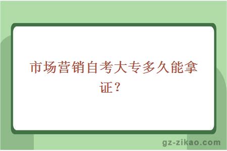 市場(chǎng)營(yíng)銷(xiāo)自考大專(zhuān)多久能拿證