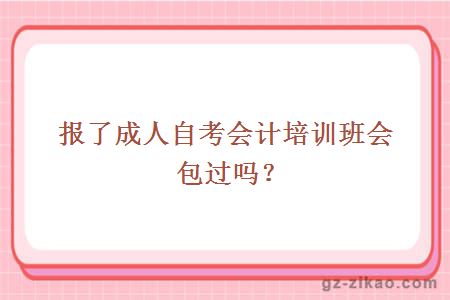 報了成人自考會(huì )計培訓班會(huì )包過(guò)嗎？