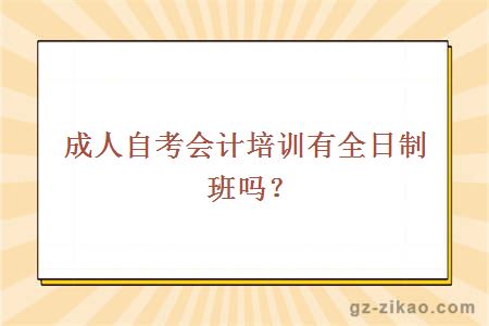 成人自考會(huì )計培訓有全日制班嗎？