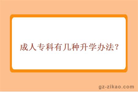 成人專(zhuān)科有幾種升學(xué)辦法？