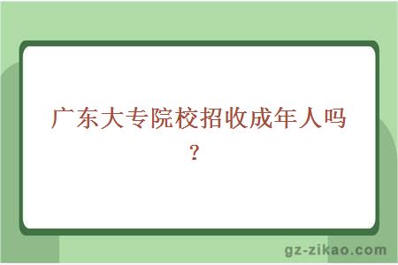 廣東大專(zhuān)院校招收成年人嗎
