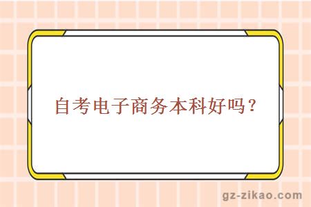 自考電子商務(wù)本科好嗎？